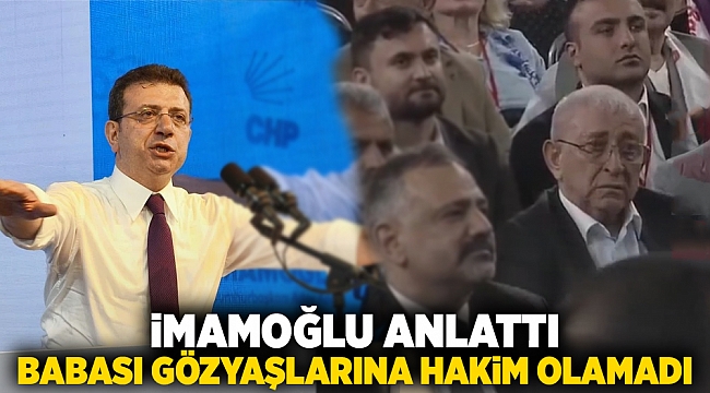 İmamoğlu anlattı, babası gözyaşlarına hakim olamadı