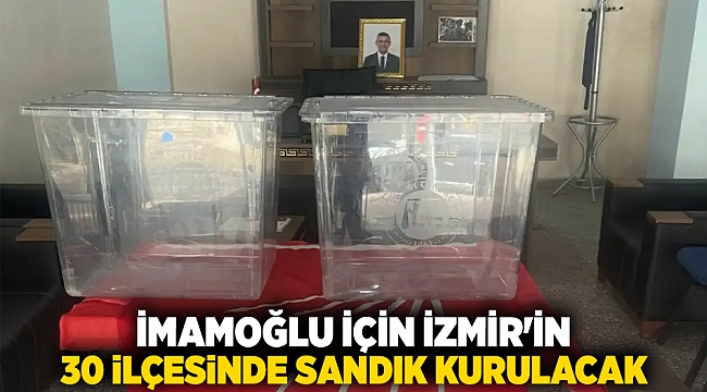 İmamoğlu için İzmir'in 30 ilçesinde sandık kurulacak