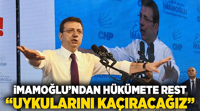İMAMOĞLU&#039;NDAN HÜKÜMETE REST &quot;UYKULARINI KAÇIRACAĞIZ&quot;