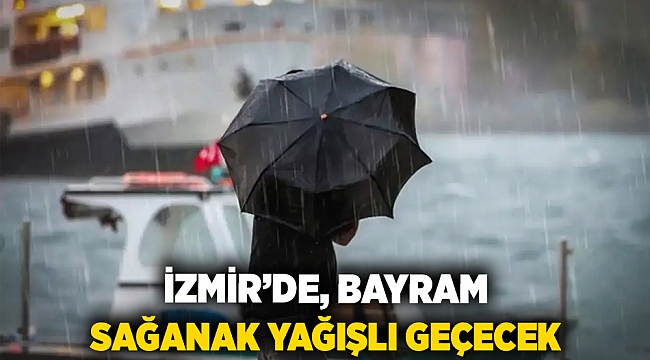 İzmir'de, Bayram sağanak yağışlı geçecek