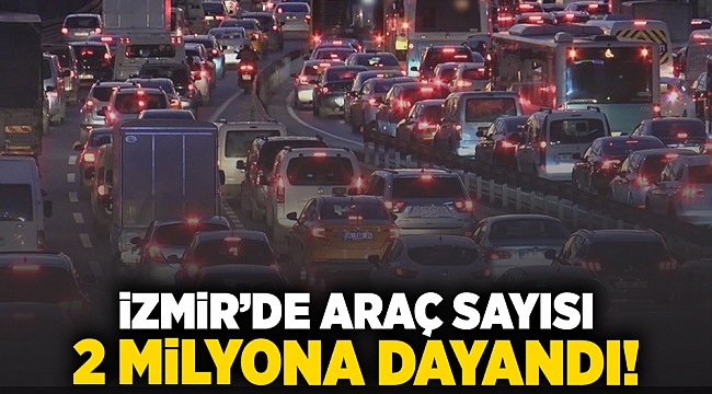 İzmir&#039;de araç sayısı 2 milyona dayandı!