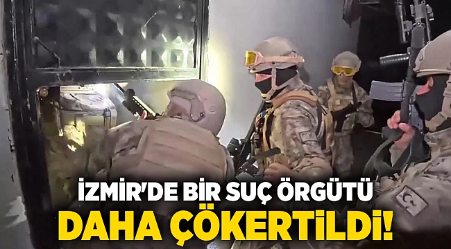 İzmir'de bir suç örgütü daha çökertildi!