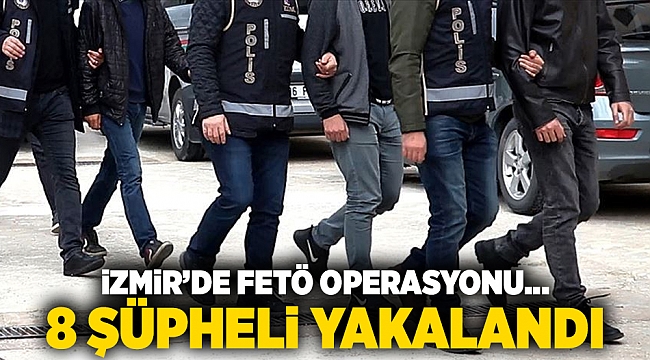İzmir&#039;de FETÖ operasyonu... 8 şüpheli yakalandı