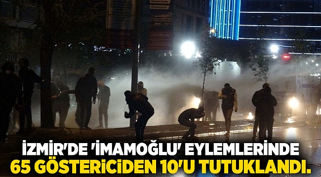 İzmir'de 'İmamoğlu' eylemlerinde 10 tutuklama