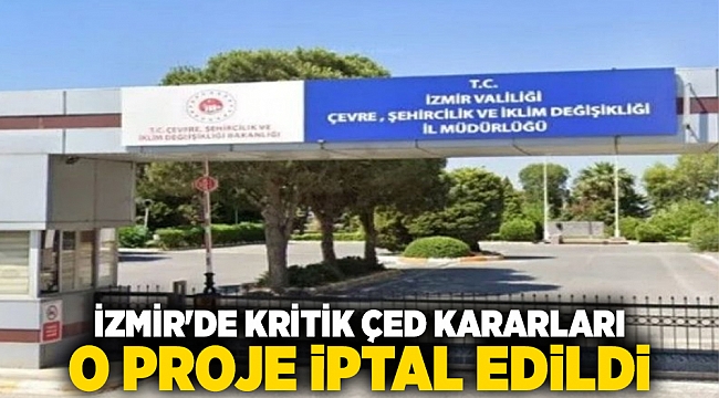 İzmir'de kritik ÇED kararları - O proje iptal edildi