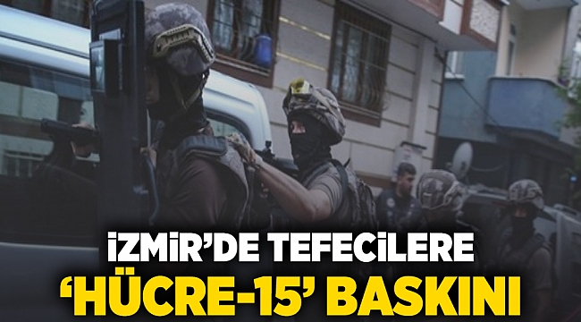 İzmir&#039;de tefecilere &#039;Hücre-15&#039; baskını