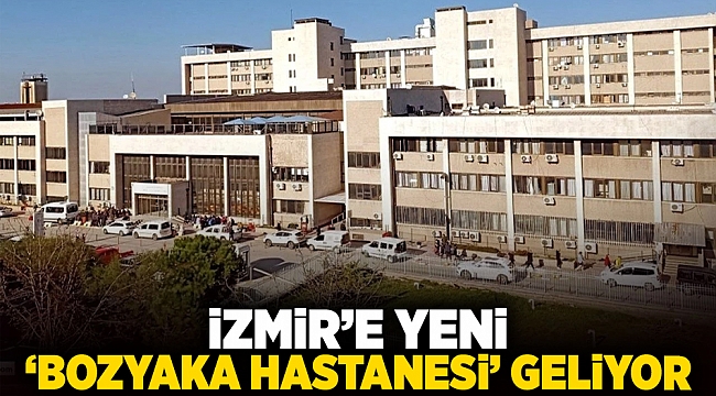 İzmir&#039;e yeni &#039;Bozyaka Hastanesi&#039; geliyor