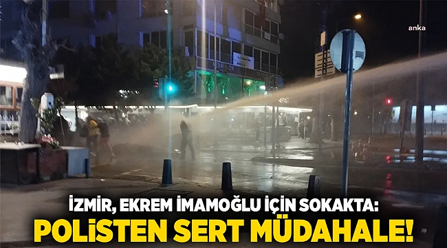 İzmir, Ekrem İmamoğlu için sokakta: Polisten sert müdahale!