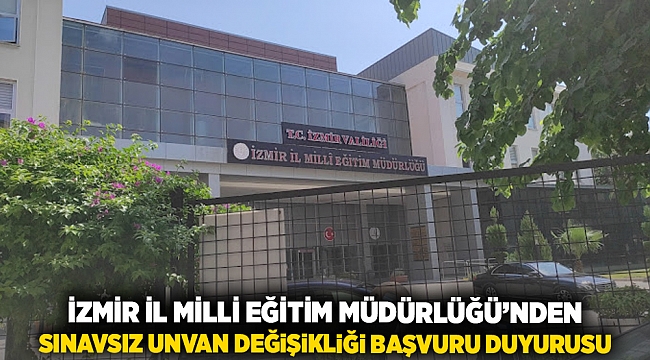 İzmir İl Milli Eğitim Müdürlüğü'nden sınavsız unvan değişikliği başvuru duyurusu