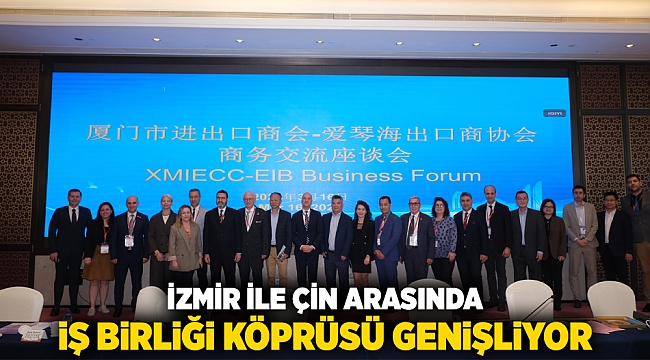İzmir ile Çin arasında iş birliği köprüsü genişliyor
