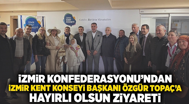 İzmir Konfederasyonu’ndan İzmir Kent Konseyi Başkanı Özgür Topaç’a Hayırlı Olsun Ziyareti
