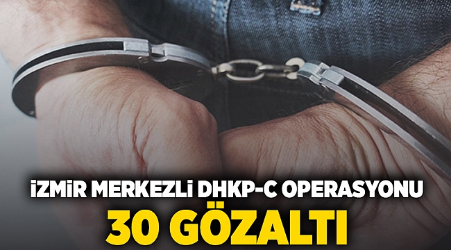 İzmir merkezli DHKP-C Operasyonu: 30 gözaltı
