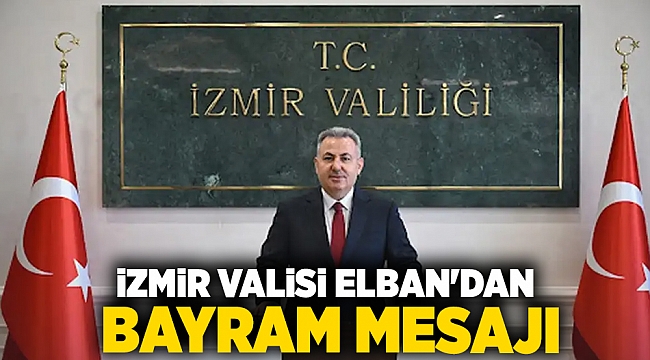 İzmir Valisi Elban'dan bayram mesajı