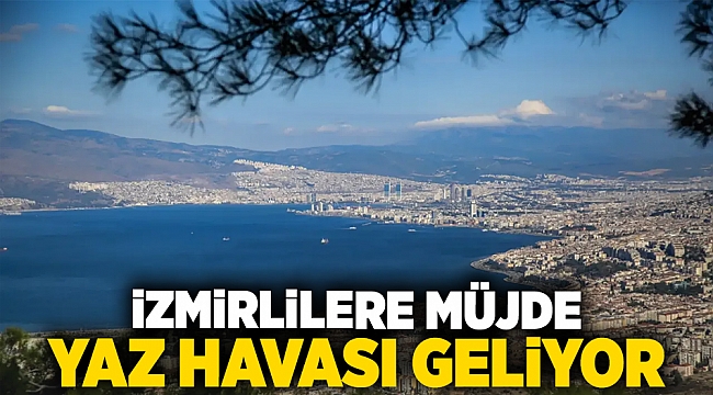 İzmirlilere müjde yaz havası geliyor