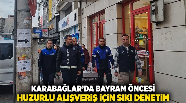 Karabağlar’da Bayram Öncesi Huzurlu Alışveriş İçin Sıkı Denetim