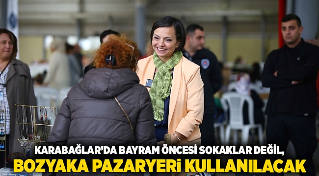 Karabağlar’da bayram öncesi sokaklar değil, Bozyaka Pazaryeri kullanılacak