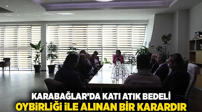 KARABAĞLAR'DA KATI ATIK BEDELİ OYBİRLİĞİ İLE ALINAN BİR KARARDIR