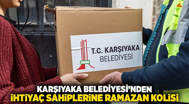 Karşıyaka Belediyesi’nden ihtiyaç sahiplerine Ramazan kolisi