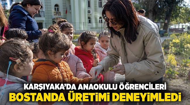 Karşıyaka’da anaokulu öğrencileri bostanda üretimi deneyimledi