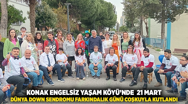 Konak Engelsiz Yaşam Köyü’nde 21 Mart Dünya Down Sendromu Farkındalık Günü Coşkuyla Kutlandı