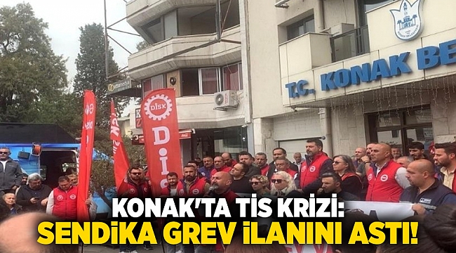 Konak&#039;ta TİS krizi: Sendika grev ilanını astı!