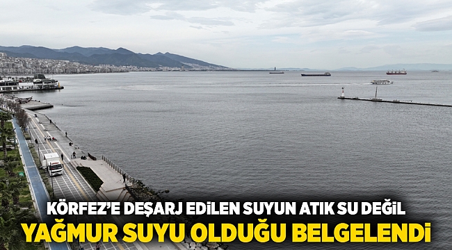 Körfez&#039;e deşarj edilen suyun atık su değil yağmur suyu olduğu belgelendi