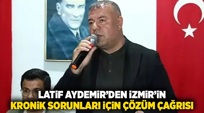 Latif Aydemir&#039;den İzmir’in Kronik Sorunları İçin Çözüm Çağrısı!