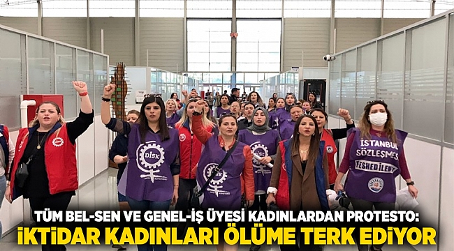 Tüm Bel-Sen ve Genel-İş üyesi kadınlardan protesto: İktidar kadınları ölüme terkediyor