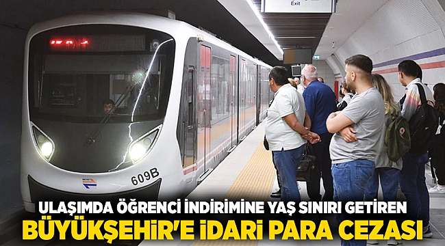 Ulaşımda öğrenci indirimine yaş sınırı getiren Büyükşehir'e idari para cezası