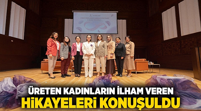 Üreten kadınların ilham veren hikâyeleri konuşuldu