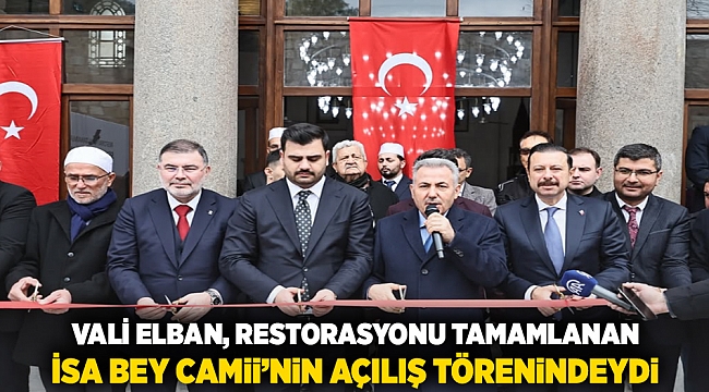 Vali Elban, restorasyonu tamamlanan İsa Bey Camii'nin açılış törenindeydi