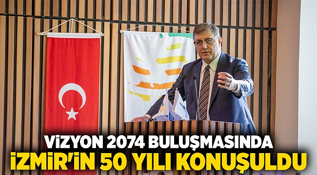 Vizyon 2074 buluşmasında İzmir&#039;in 50 yılı konuşuldu