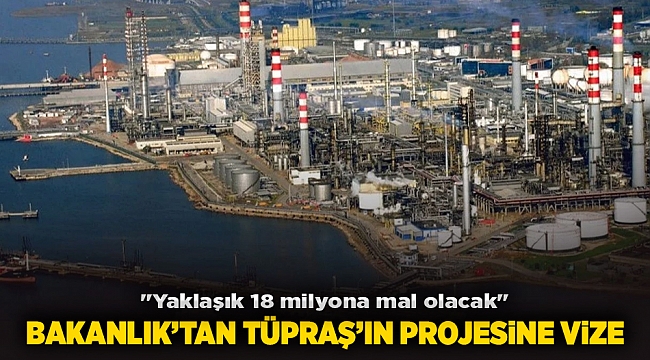 &quot;Yaklaşık 18 milyona mal olacak&quot; Bakanlık’tan TÜPRAŞ’ın projesine vize