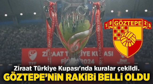 Ziraat Türkiye Kupası&#039;nda kuralar çekildi. Göztepe&#039;nin rakibi belli oldu