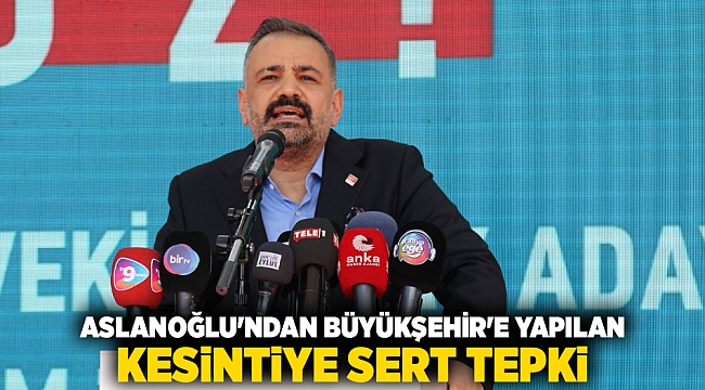 Aslanoğlu&#039;ndan Büyükşehir&#039;e Yapılan Kesintiye Sert Tepki