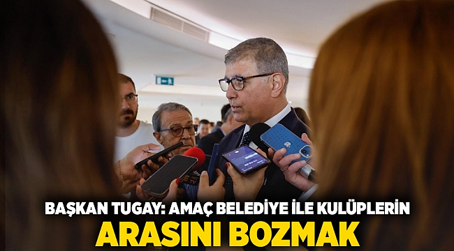 Başkan Tugay: Amaç belediye ile kulüplerin arasını bozmak