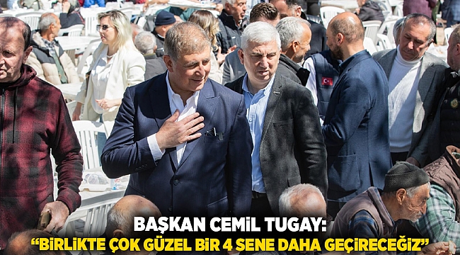 Başkan Tugay: “Birlikte çok güzel bir 4 sene daha geçireceğiz”