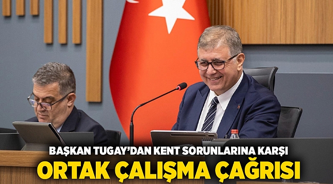 Başkan Tugay’dan kent sorunlarına karşı ortak çalışma çağrısı