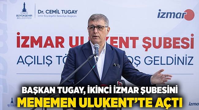 Başkan Tugay, ikinci İZMAR şubesini Menemen Ulukent&#039;te açtı