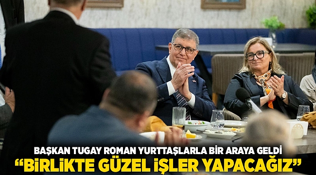 Başkan Tugay Roman yurttaşlarla bir araya geldi  “Birlikte güzel işler yapacağız”