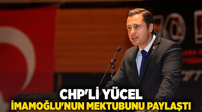 CHP&#039;li Yücel, İmamoğlu&#039;nun mektubunu paylaştı