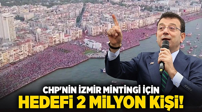 CHP'nin İzmir mintingi için hedefi 2 milyon kişi!