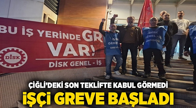 Çiğli'deki son teklifte kabul görmedi... İşçi greve başladı