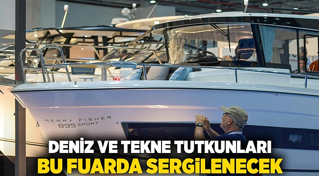 Deniz ve tekne tutkunları bu fuarda sergilenecek
