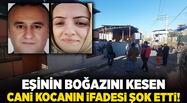 Eşinin boğazını kesen cani kocanın ifadesi şok etti!