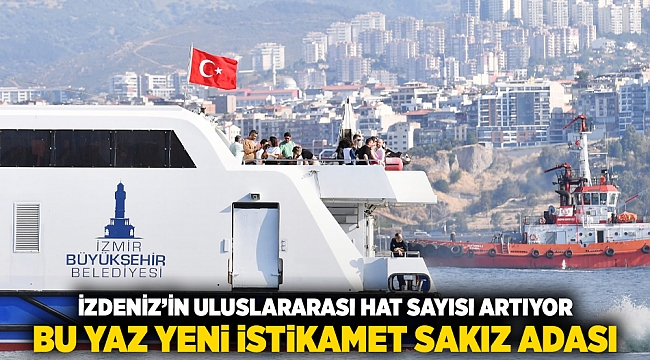 İZDENİZ’in uluslararası hat sayısı artıyor  Bu yaz yeni istikamet Sakız Adası