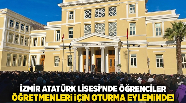 İzmir Atatürk Lisesi'nde öğrenciler, öğretmenleri için oturma eyleminde!