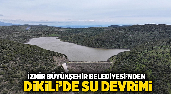 İzmir Büyükşehir Belediyesi’nden Dikili’de su devrimi