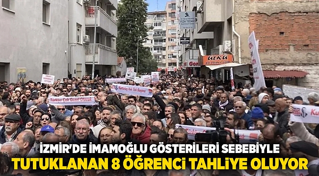 İzmir&#039;de İmamoğlu gösterileri sebebiyle tutuklanan 8 öğrenci tahliye oluyor