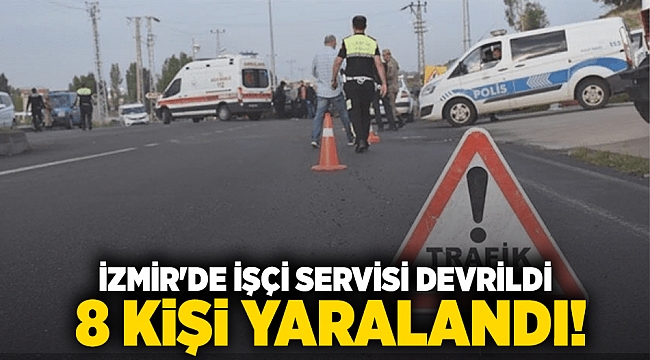 İzmir'de işçi servisi devrildi, 8 kişi yaralandı!